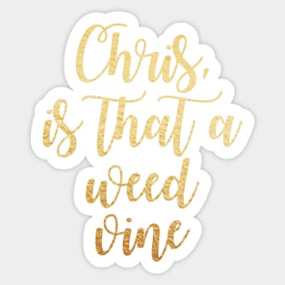 Chris is that a weed vine Sticker